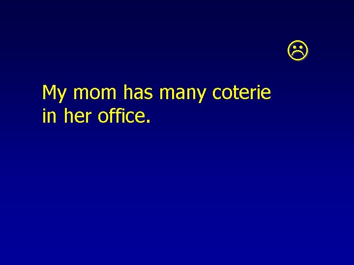  My mom has many coterie in her office. 