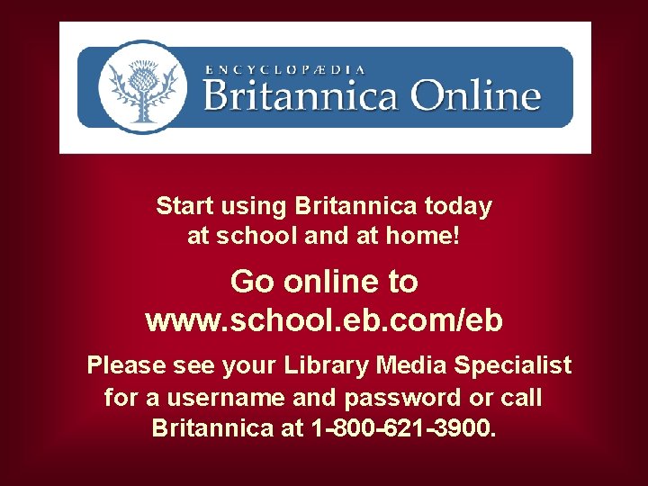 Start using Britannica today at school and at home! Go online to www. school.