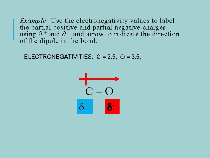 Example: Use the electronegativity values to label the partial positive and partial negative charges