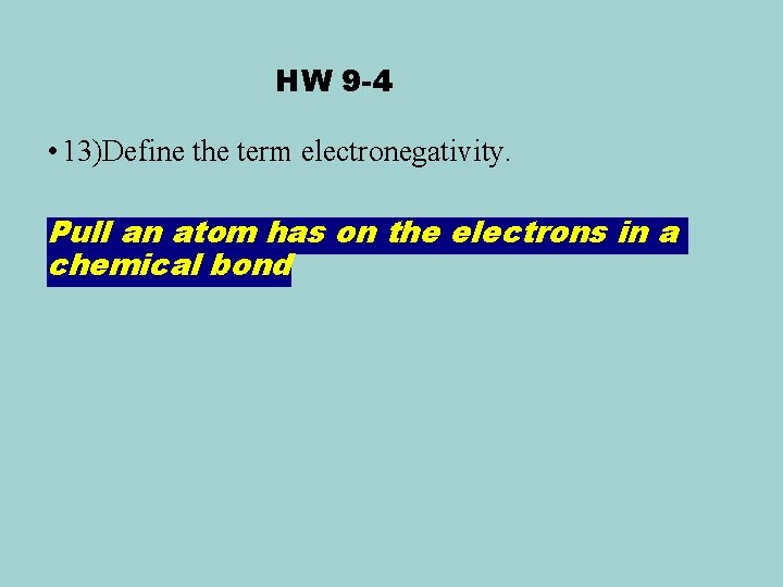 HW 9 -4 • 13)Define the term electronegativity. Pull an atom has on the