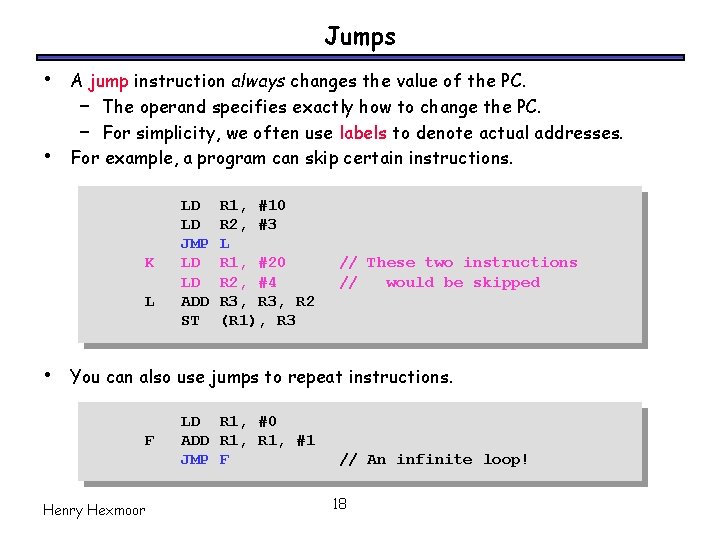 Jumps • • A jump instruction always changes the value of the PC. –