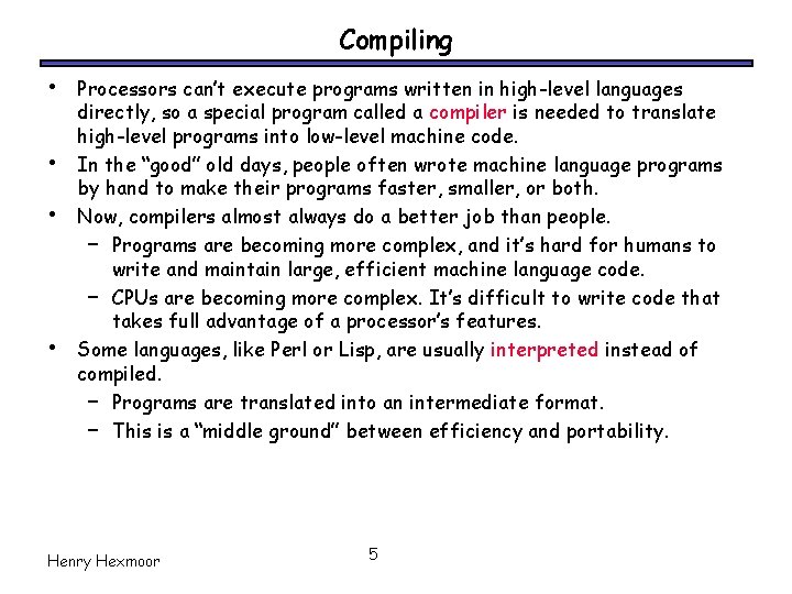 Compiling • • Processors can’t execute programs written in high-level languages directly, so a