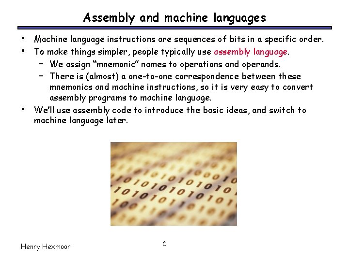 Assembly and machine languages • • • Machine language instructions are sequences of bits