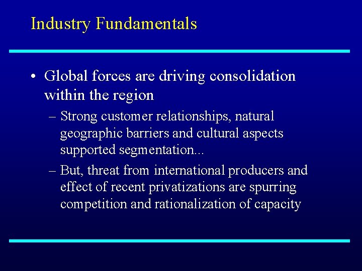 Industry Fundamentals • Global forces are driving consolidation within the region – Strong customer