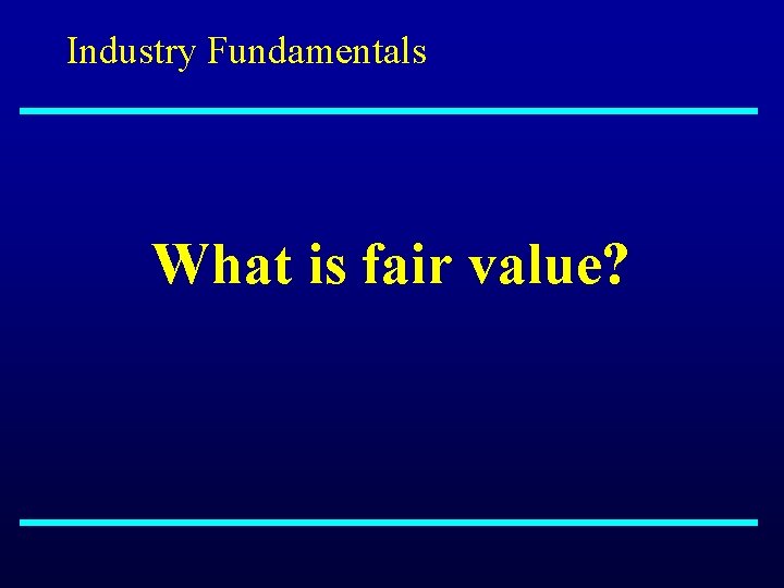 Industry Fundamentals What is fair value? 
