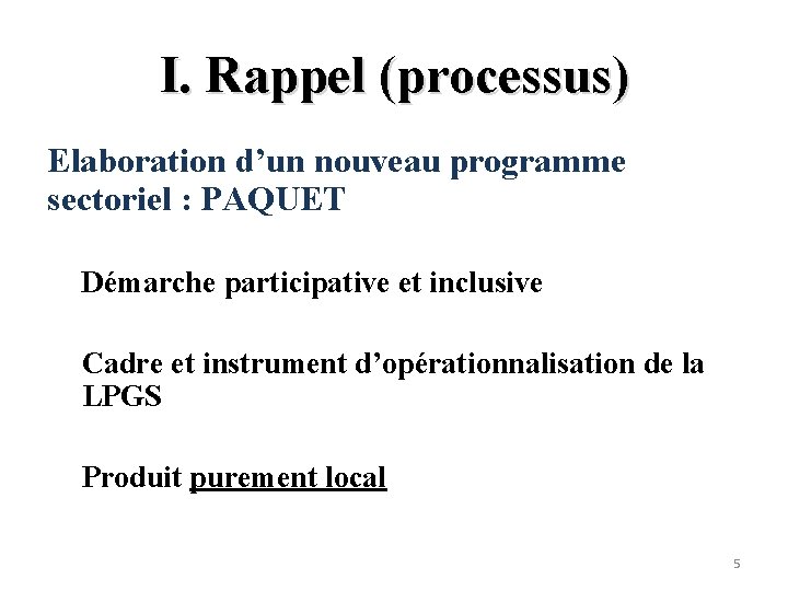 I. Rappel (processus) Elaboration d’un nouveau programme sectoriel : PAQUET Démarche participative et inclusive