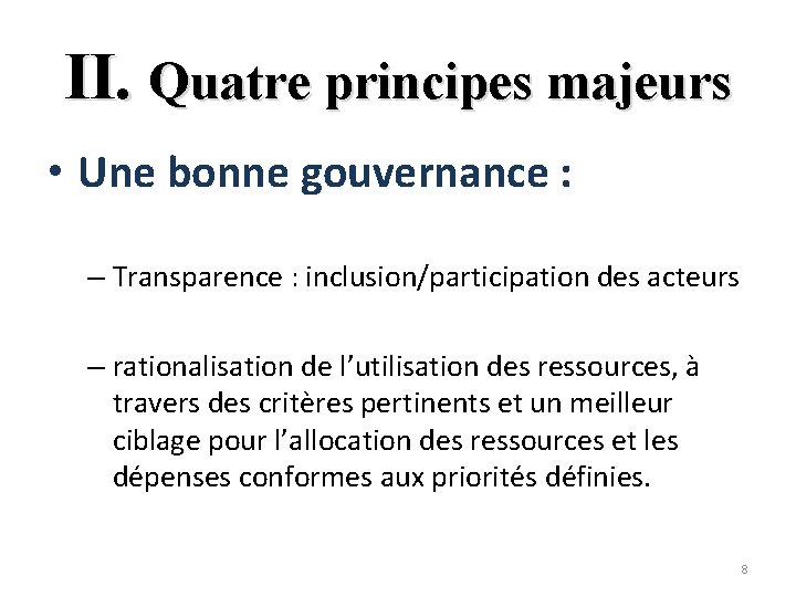 II. Quatre principes majeurs • Une bonne gouvernance : – Transparence : inclusion/participation des