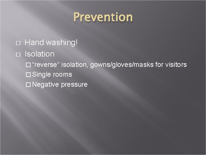 Prevention � � Hand washing! Isolation � “reverse” isolation, gowns/gloves/masks for visitors � Single