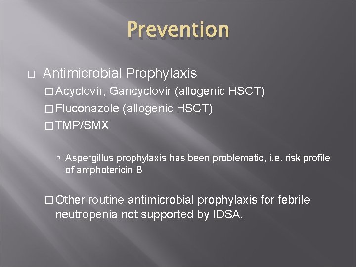 Prevention � Antimicrobial Prophylaxis � Acyclovir, Gancyclovir (allogenic HSCT) � Fluconazole (allogenic HSCT) �