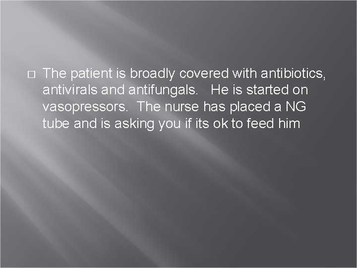 � The patient is broadly covered with antibiotics, antivirals and antifungals. He is started