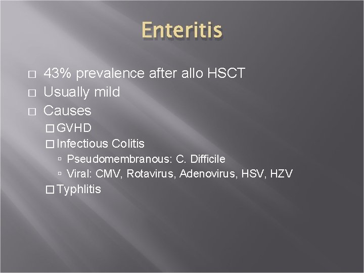 Enteritis � � � 43% prevalence after allo HSCT Usually mild Causes � GVHD