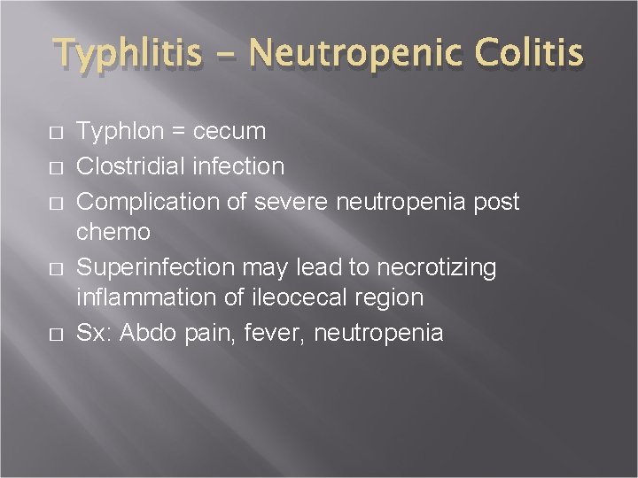 Typhlitis - Neutropenic Colitis � � � Typhlon = cecum Clostridial infection Complication of