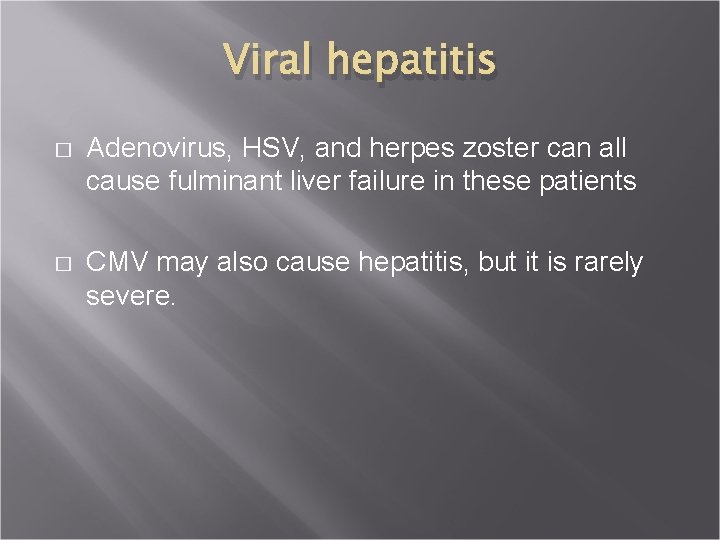 Viral hepatitis � Adenovirus, HSV, and herpes zoster can all cause fulminant liver failure