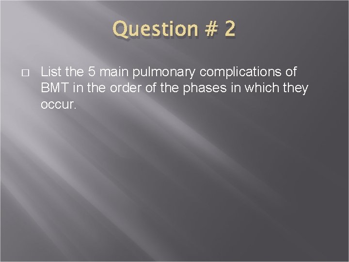 Question # 2 � List the 5 main pulmonary complications of BMT in the