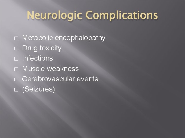 Neurologic Complications � � � Metabolic encephalopathy Drug toxicity Infections Muscle weakness Cerebrovascular events