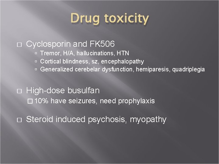 Drug toxicity � Cyclosporin and FK 506 Tremor, H/A, hallucinations, HTN Cortical blindness, sz,