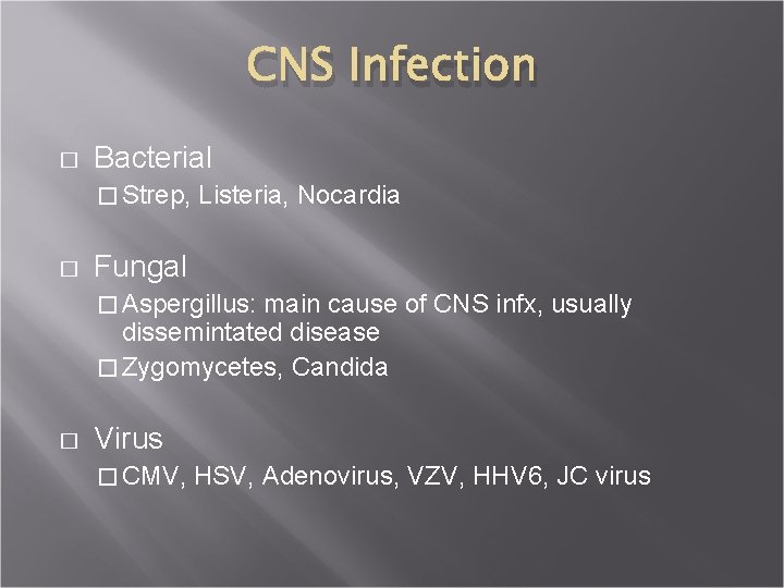 CNS Infection � Bacterial � Strep, Listeria, Nocardia � Fungal � Aspergillus: main cause