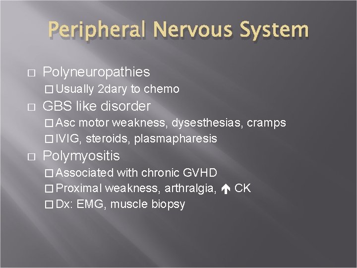 Peripheral Nervous System � Polyneuropathies � Usually 2 dary to chemo � GBS like