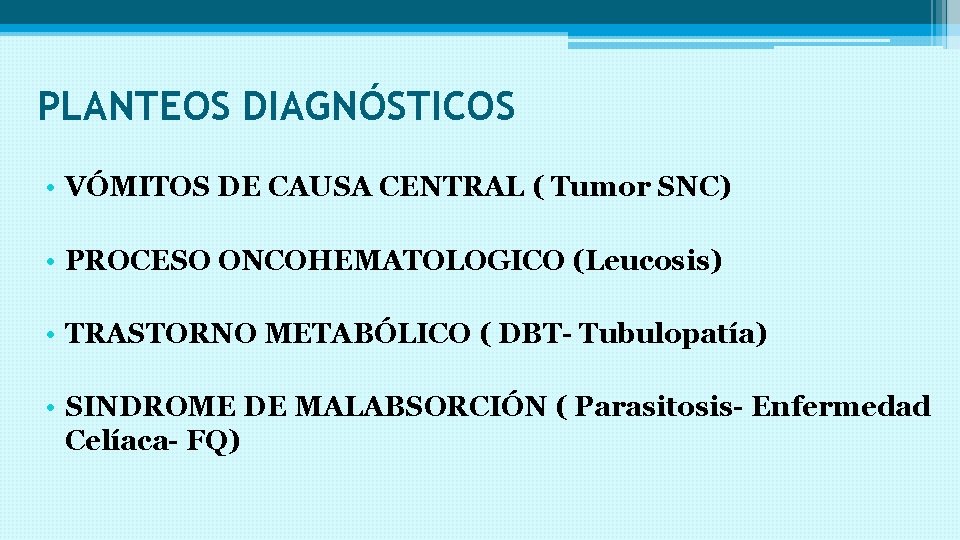 PLANTEOS DIAGNÓSTICOS • VÓMITOS DE CAUSA CENTRAL ( Tumor SNC) • PROCESO ONCOHEMATOLOGICO (Leucosis)