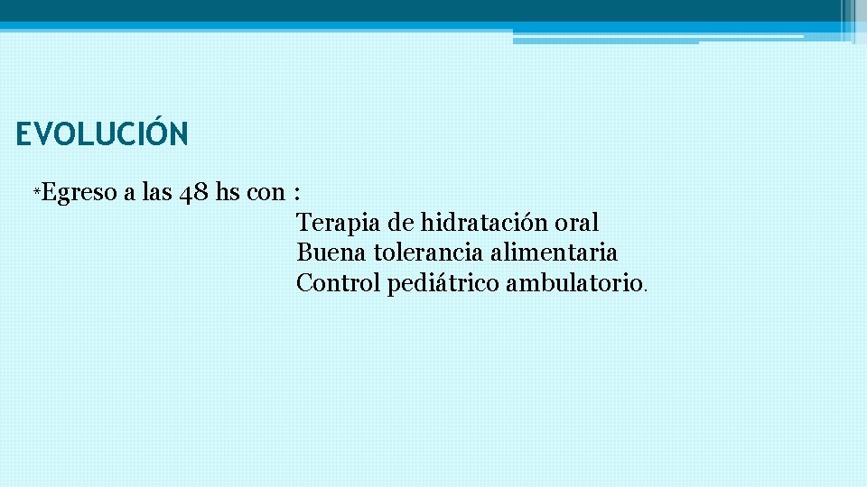 EVOLUCIÓN *Egreso a las 48 hs con : Terapia de hidratación oral Buena tolerancia