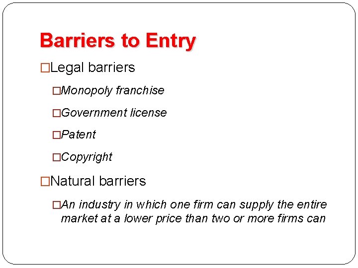 Barriers to Entry �Legal barriers �Monopoly franchise �Government license �Patent �Copyright �Natural barriers �An