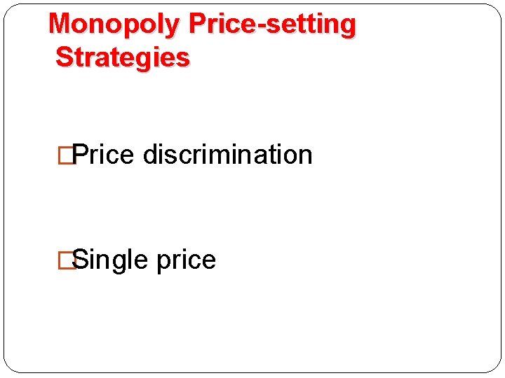 Monopoly Price-setting Strategies �Price discrimination �Single price 