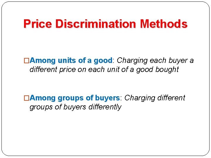 Price Discrimination Methods �Among units of a good: Charging each buyer a good different