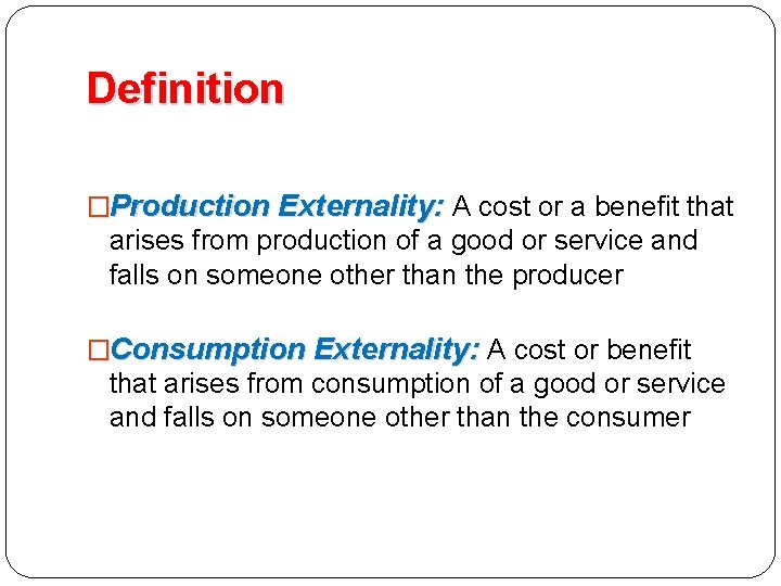 Definition �Production Externality: A cost or a benefit that arises from production of a