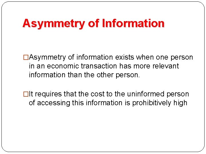 Asymmetry of Information �Asymmetry of information exists when one person in an economic transaction