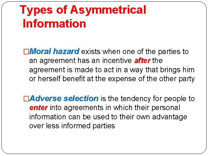 Types of Asymmetrical Information �Moral hazard exists when one of the parties to an