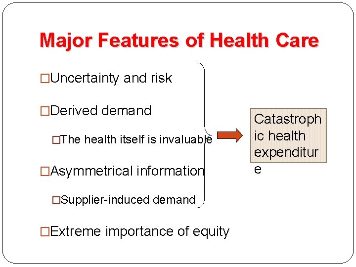 Major Features of Health Care �Uncertainty and risk �Derived demand �The health itself is