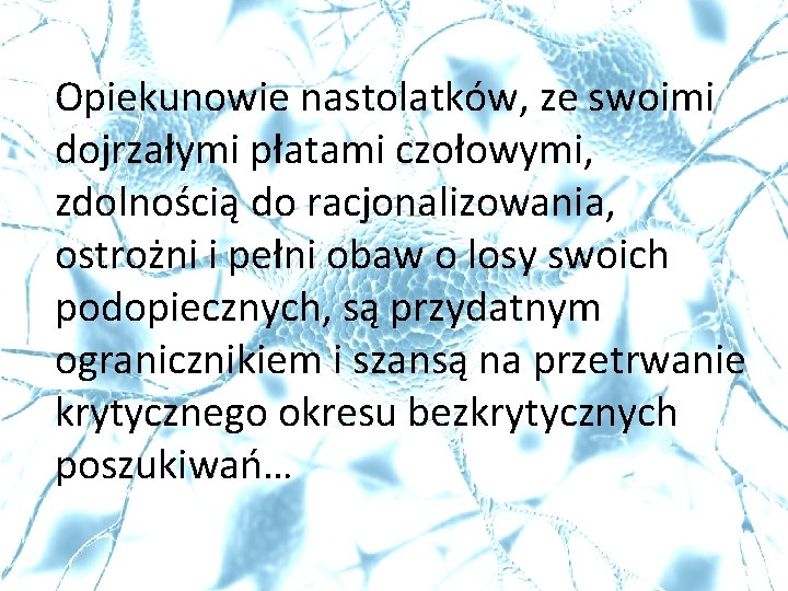 Opiekunowie nastolatków, ze swoimi dojrzałymi płatami czołowymi, zdolnością do racjonalizowania, ostrożni i pełni obaw