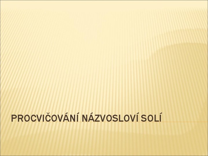 PROCVIČOVÁNÍ NÁZVOSLOVÍ SOLÍ 