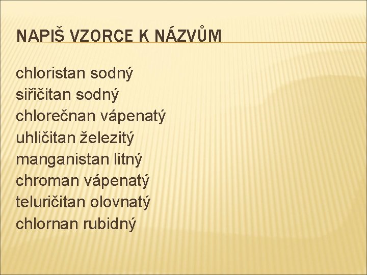 NAPIŠ VZORCE K NÁZVŮM chloristan sodný siřičitan sodný chlorečnan vápenatý uhličitan železitý manganistan litný