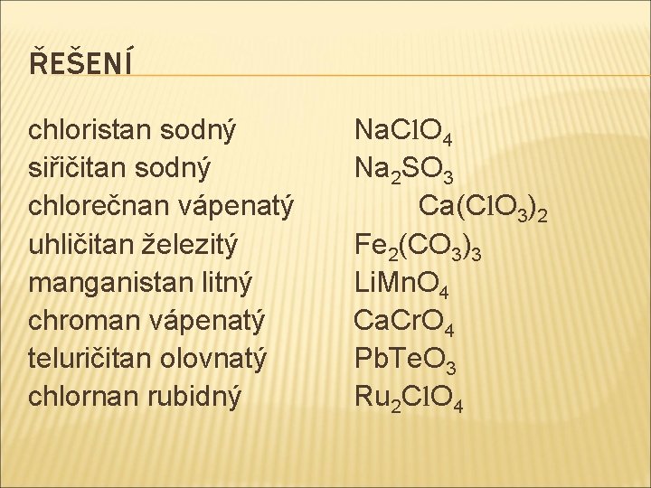 ŘEŠENÍ chloristan sodný siřičitan sodný chlorečnan vápenatý uhličitan železitý manganistan litný chroman vápenatý teluričitan