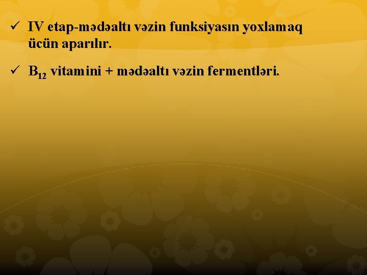 ü IV etap mədəaltı vəzin funksiyasın yoxlamaq ücün aparılır. ü B 12 vitamini +