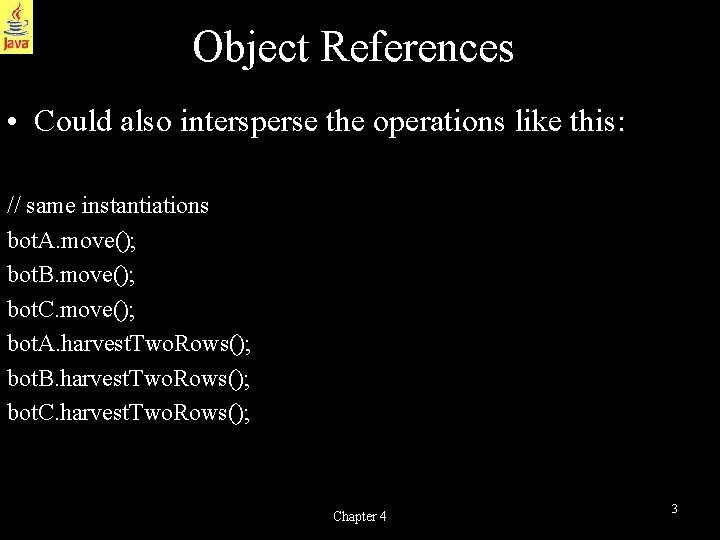 Object References • Could also intersperse the operations like this: // same instantiations bot.