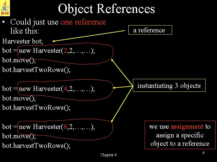 Object References • Could just use one reference like this: a reference Harvester bot;