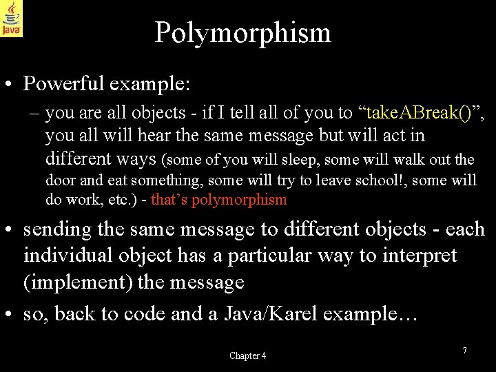 Polymorphism • Powerful example: – you are all objects - if I tell all