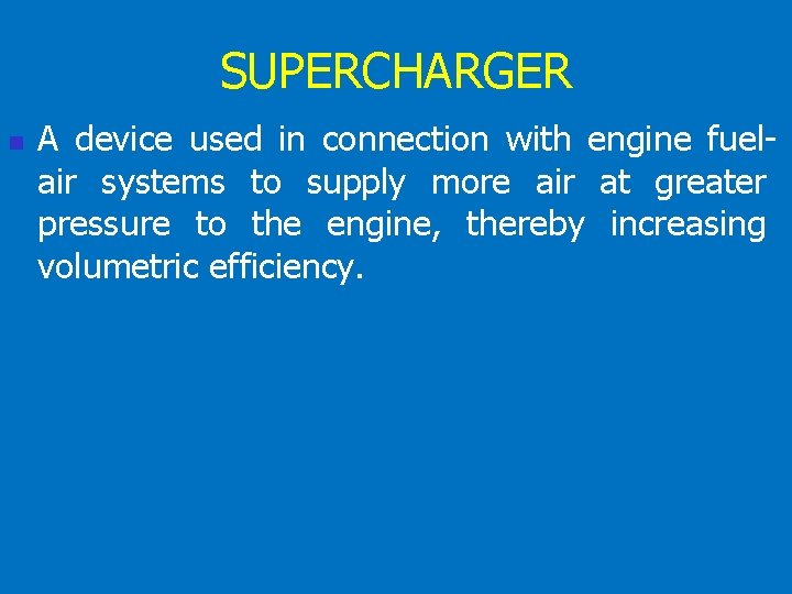 SUPERCHARGER n A device used in connection with engine fuelair systems to supply more