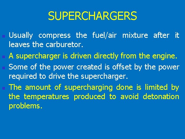 SUPERCHARGERS n n Usually compress the fuel/air mixture after it leaves the carburetor. A