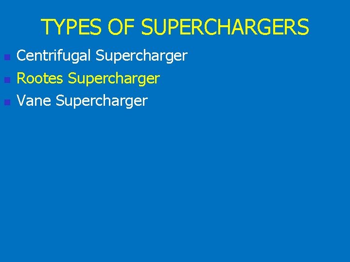 TYPES OF SUPERCHARGERS n n n Centrifugal Supercharger Rootes Supercharger Vane Supercharger 