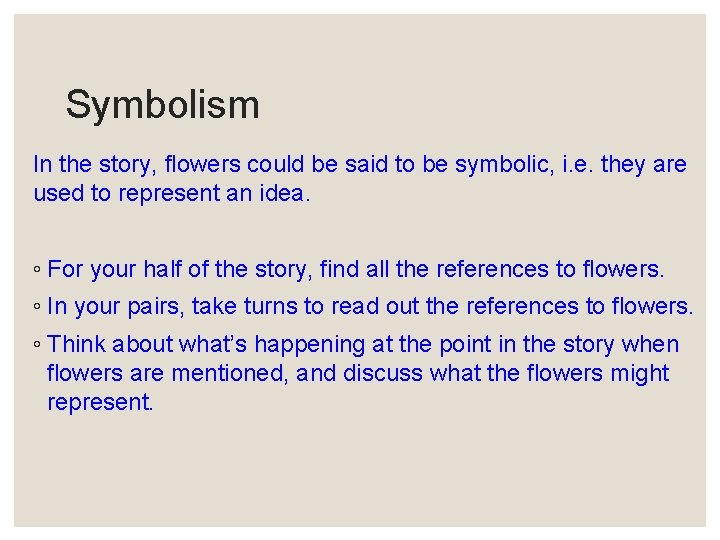 Symbolism In the story, flowers could be said to be symbolic, i. e. they