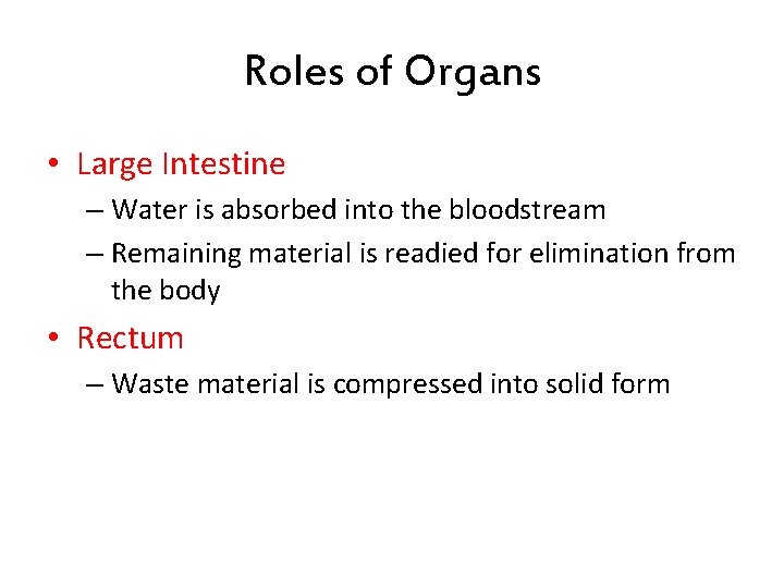 Roles of Organs • Large Intestine – Water is absorbed into the bloodstream –