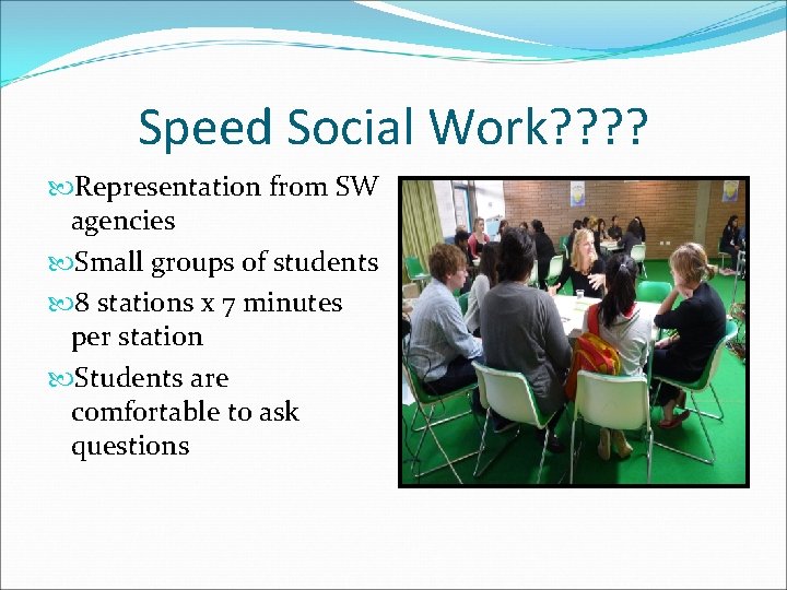 Speed Social Work? ? Representation from SW agencies Small groups of students 8 stations