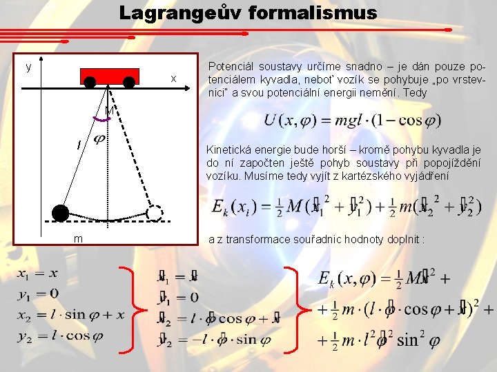 Lagrangeův formalismus y x Potenciál soustavy určíme snadno – je dán pouze potenciálem kyvadla,