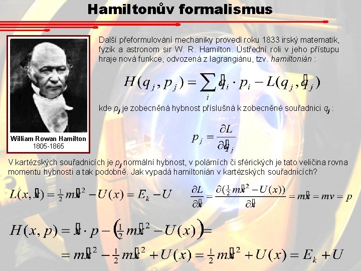 Hamiltonův formalismus Další přeformulování mechaniky provedl roku 1833 irský matematik, fyzik a astronom sir