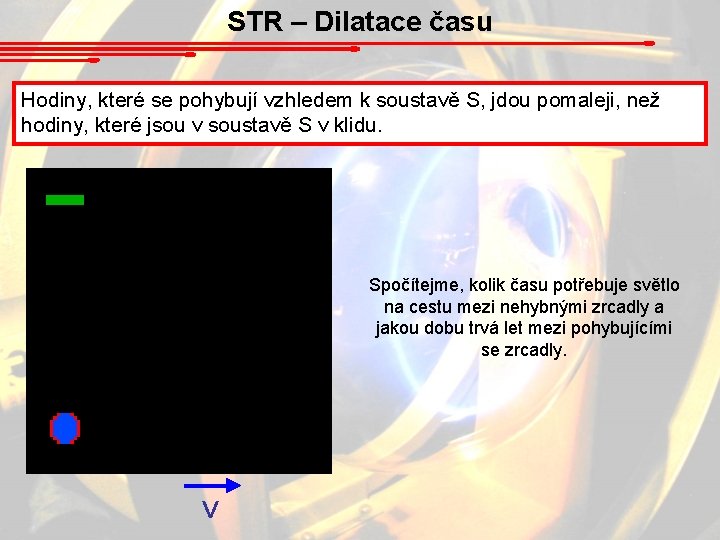 STR – Dilatace času Hodiny, které se pohybují vzhledem k soustavě S, jdou pomaleji,