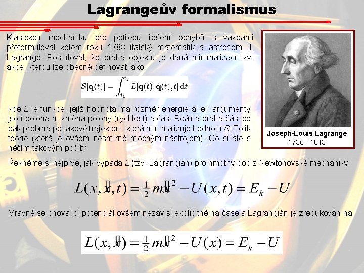 Lagrangeův formalismus Klasickou mechaniku pro potřebu řešení pohybů s vazbami přeformuloval kolem roku 1788