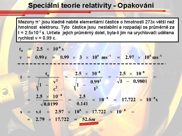 Speciální teorie relativity - Opakování Mezony π+ jsou kladně nabité elementární částice o hmotnosti